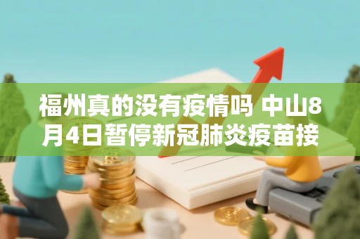 福州真的没有疫情吗 中山8月4日暂停新冠肺炎疫苗接种区域