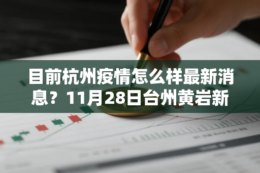 目前杭州疫情怎么样最新消息？11月28日台州黄岩新增阳性感染者