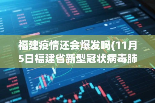 福建疫情还会爆发吗(11月5日福建省新型冠状病毒肺炎疫情情况)