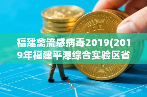 福建禽流感病毒2019(2019年福建平潭综合实验区省级三支一扶计划体检公告)