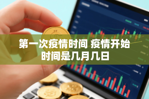 第一次疫情时间 疫情开始时间是几月几日