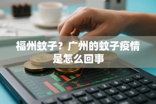 福州蚊子？广州的蚊子疫情是怎么回事