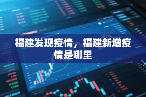 福建发现疫情，福建新增疫情是哪里