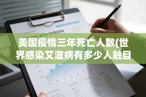 美国疫情三年死亡人数(世界感染艾滋病有多少人触目惊心)