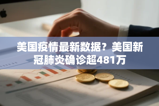 美国疫情最新数据？美国新冠肺炎确诊超481万
