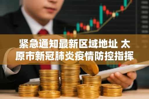 紧急通知最新区域地址 太原市新冠肺炎疫情防控指挥部公布咨询电话是多少