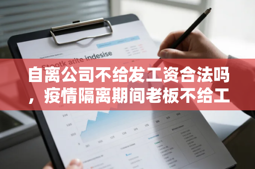 自离公司不给发工资合法吗，疫情隔离期间老板不给工资怎么办