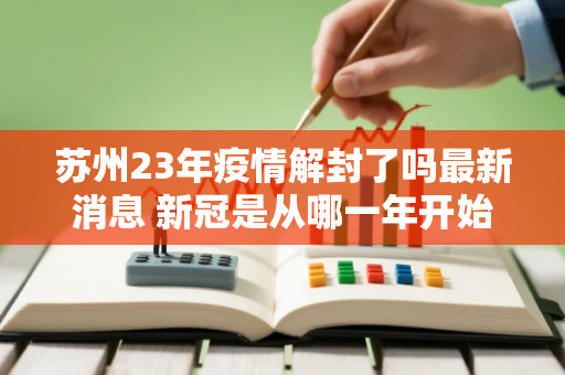 苏州23年疫情解封了吗最新消息 新冠是从哪一年开始的
