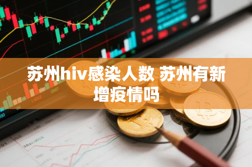 苏州hiv感染人数 苏州有新增疫情吗