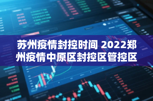 苏州疫情封控时间 2022郑州疫情中原区封控区管控区防范区有哪些附地图