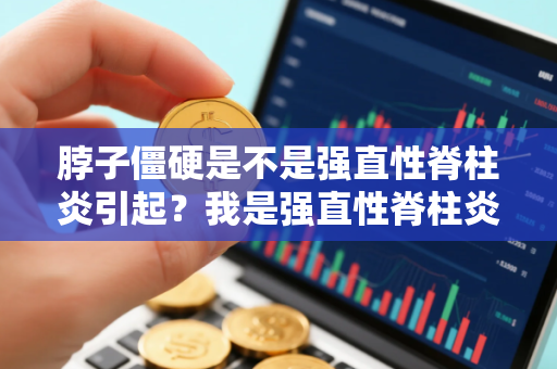 脖子僵硬是不是强直性脊柱炎引起？我是强直性脊柱炎已确诊有两年要怎样治疗才好呢
