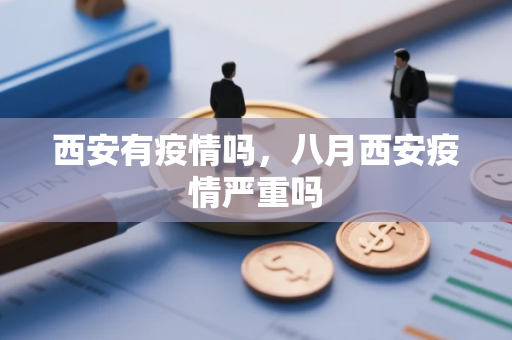 西安有疫情吗，八月西安疫情严重吗