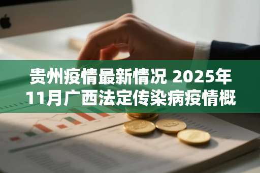 贵州疫情最新情况 2025年11月广西法定传染病疫情概况