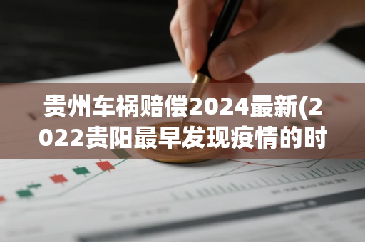 贵州车祸赔偿2024最新(2022贵阳最早发现疫情的时间)