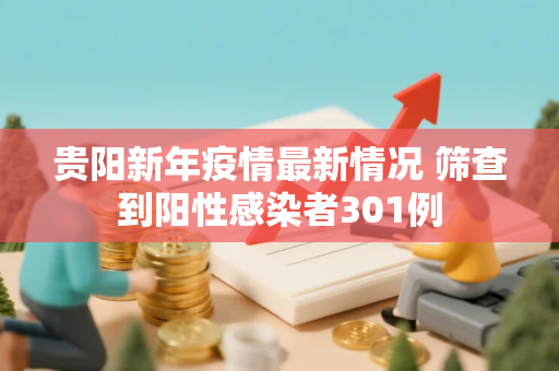 贵阳新年疫情最新情况 筛查到阳性感染者301例