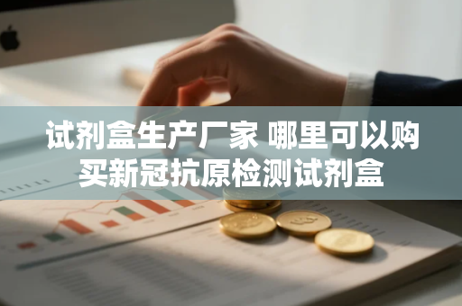试剂盒生产厂家 哪里可以购买新冠抗原检测试剂盒