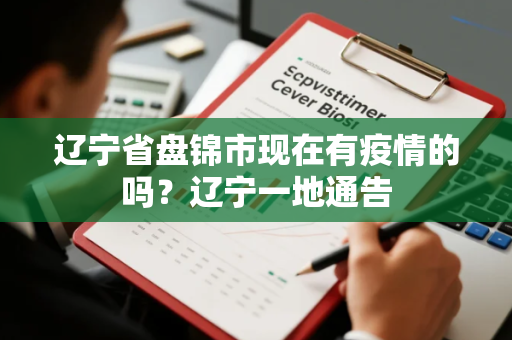 辽宁省盘锦市现在有疫情的吗？辽宁一地通告