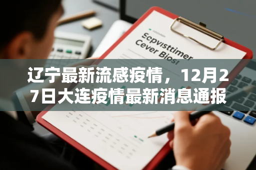 辽宁最新流感疫情，12月27日大连疫情最新消息通报如何