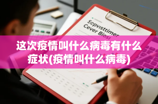 这次疫情叫什么病毒有什么症状(疫情叫什么病毒)