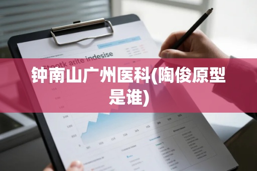 钟南山广州医科(陶俊原型是谁)