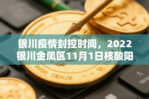 银川疫情封控时间，2022银川金凤区11月1日核酸阳性人员疫情防控行程轨迹协查通告
