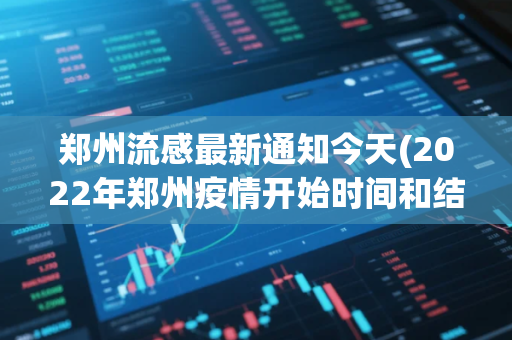 郑州流感最新通知今天(2022年郑州疫情开始时间和结束时间)