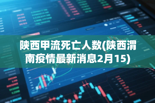 陕西甲流死亡人数(陕西渭南疫情最新消息2月15)