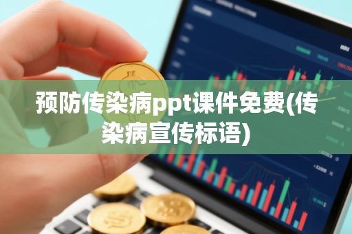 预防传染病ppt课件免费(传染病宣传标语)