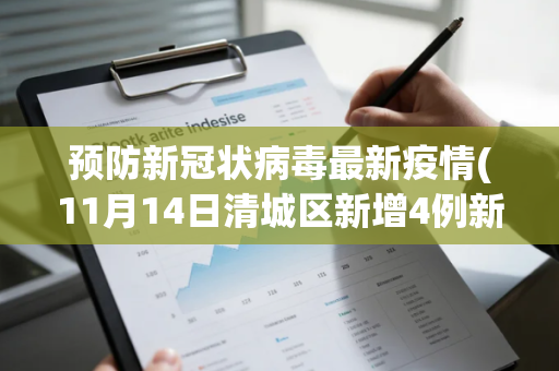 预防新冠状病毒最新疫情(11月14日清城区新增4例新冠肺炎确诊病例情况通报)