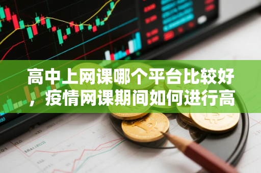 高中上网课哪个平台比较好，疫情网课期间如何进行高效直播课堂