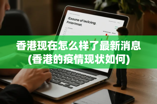 香港现在怎么样了最新消息(香港的疫情现状如何)